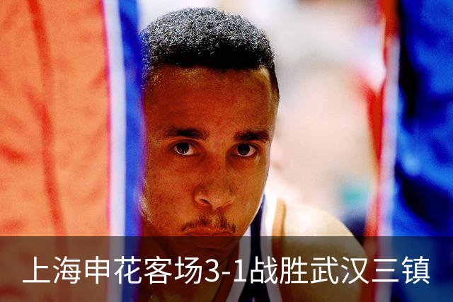 上海申花客场3-1战胜武汉三镇