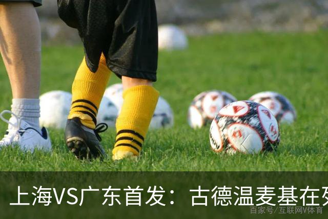上海VS广东首发：古德温麦基在列 弗格战旧主