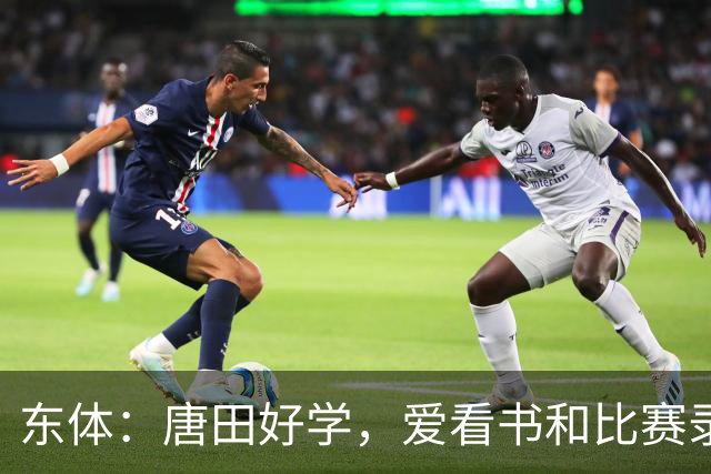 东体：唐田好学，爱看书和比赛录像，经常研究青少年队员