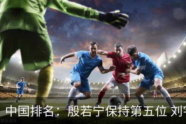 中国排名：殷若宁保持第五位 刘宇婕继续上升