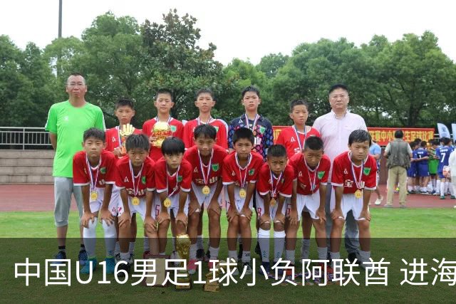 中国U16男足1球小负阿联酋 进海湾杯半决赛主动权旁落