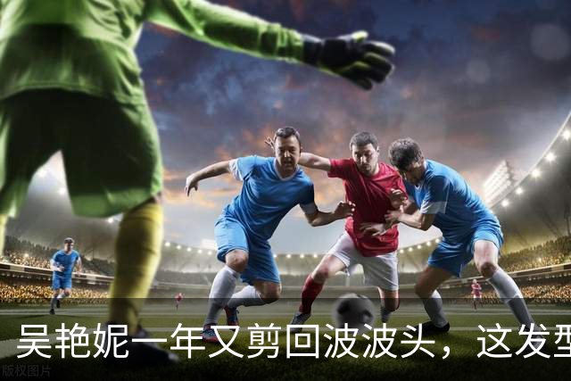 吴艳妮一年又剪回波波头，这发型到底意味着什么？