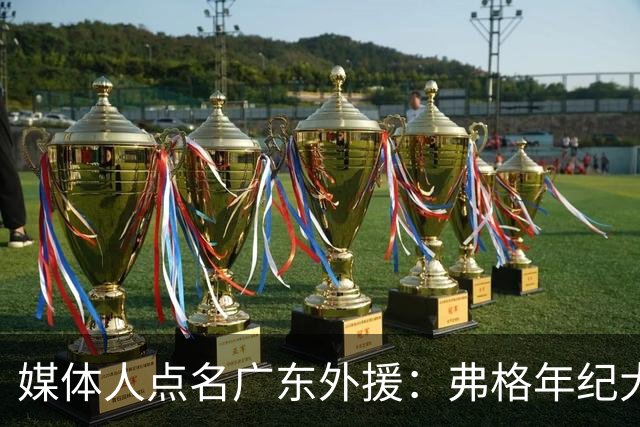 媒体人点名广东外援：弗格年纪大了，阿祖布克是个玻璃人