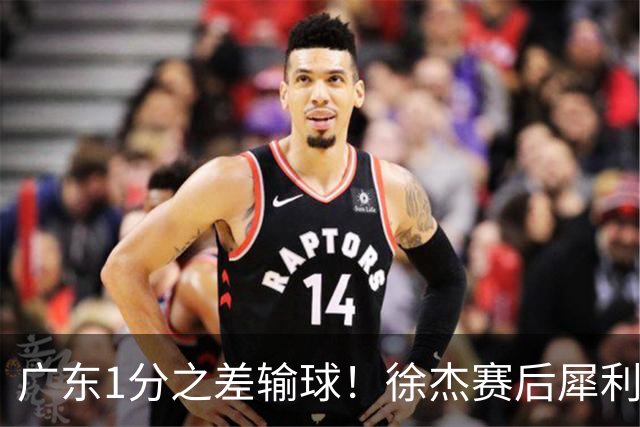 广东1分之差输球！徐杰赛后犀利说出原因，有些话赢球时不敢说！