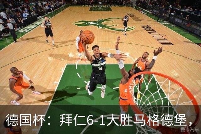 德国杯：拜仁6-1大胜马格德堡，多点开花挺进1-8决赛