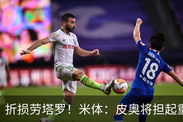 折损劳塔罗！米体：皮奥将担起重任，图拉姆和博尼也已做好准备