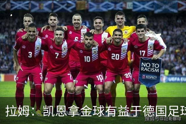 拉姆：凯恩拿金球有益于德国足球；拜仁能拿欧冠冠军