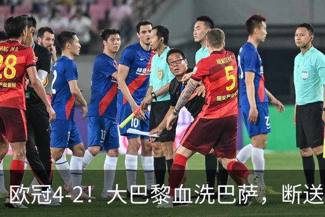 欧冠4-2！大巴黎血洗巴萨，断送11连胜，弗里克轮换失误引争议