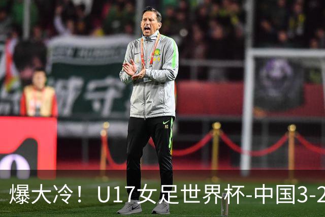 爆大冷！U17女足世界杯-中国3-2美国 3战全胜头名晋级