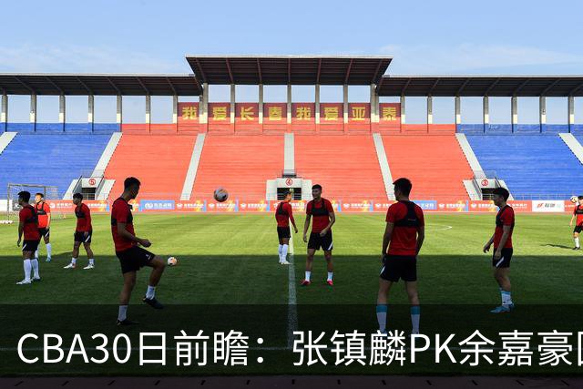 CBA30日前瞻：张镇麟PK余嘉豪国手对决 宁波能否爆冷辽宁获首胜
