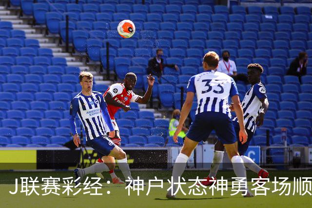 J联赛彩经：神户状态神勇客场顺利取分！