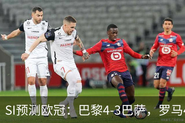 SI预测欧冠：巴黎4-3巴萨，罗马4-0布拉迪斯，沙巴巴库1-2多特